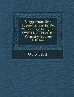 Suggestion Und Hypnotismus in Der Volkerpsychologie, Zweite Auflage - Primary Source Edition - Otto Stoll