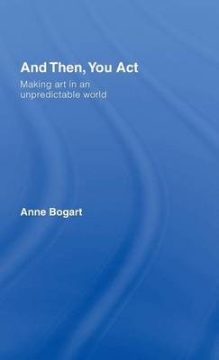 And Then, You Act - Anne Bogart