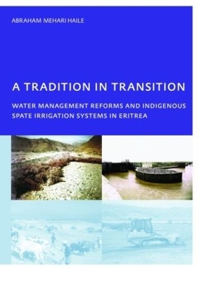 A Tradition in Transition, Water Management Reforms and Indigenous Spate Irrigation Systems in Eritrea - Abraham Mehari Haile