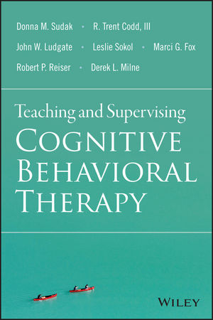 Teaching and Supervising Cognitive Behavioral Therapy - Donna M. Sudak, R. Trent Codd, John W. Ludgate, Leslie Sokol, Marci G. Fox, Robert P. Reiser, Derek L. Milne