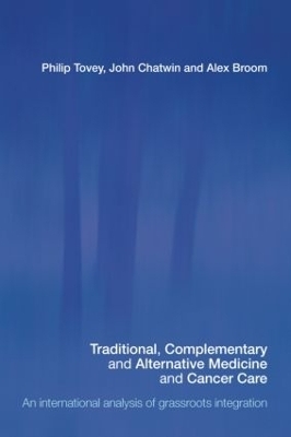 Traditional, Complementary and Alternative Medicine and Cancer Care - Philip Tovey, John Chatwin, Alex Broom