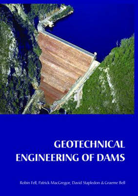 Geotechnical Engineering of Dams - Robin Fell, Patrick MacGregor, David Stapledon, Graeme Bell