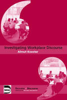 Investigating Workplace Discourse - Almut Koester