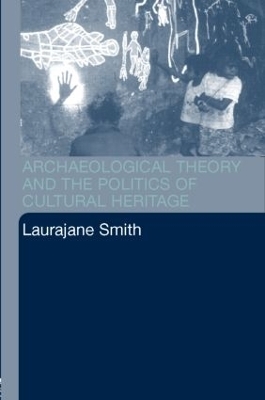 Archaeological Theory and the Politics of Cultural Heritage - Laurajane Smith