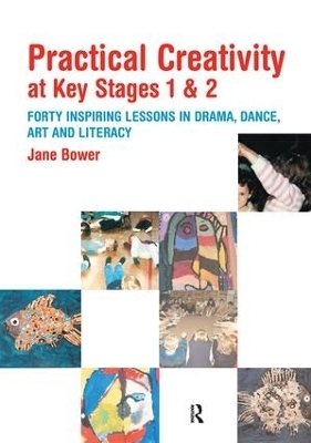 Practical Creativity at Key Stages 1 & 2 - Jane Bower