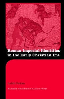 Roman Imperial Identities in the Early Christian Era - Judith Perkins