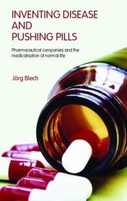 Inventing Disease and Pushing Pills - Jörg Blech