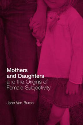 Mothers and Daughters and the Origins of Female Subjectivity - Jane Van Buren