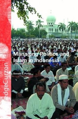 Managing Politics and Islam in Indonesia - Donald J. Porter