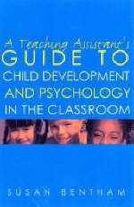 A Teaching Assistant's Guide to Child Development and Psychology in the Classroom - Susan Bentham