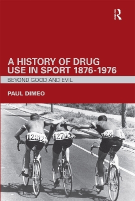 A History of Drug Use in Sport: 1876 - 1976 - Paul Dimeo