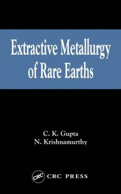 Extractive Metallurgy of Rare Earths - Nagaiyar Krishnamurthy, Chiranjib Kumar Gupta