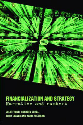 Financialization and Strategy - Julie Froud, Sukhdev Johal, Adam Leaver, Karel Williams