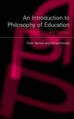 An Introduction to Philosophy of Education - Ronald Woods, Robin Barrow