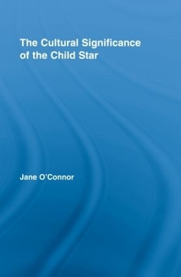 The Cultural Significance of the Child Star - Jane Catherine O'Connor