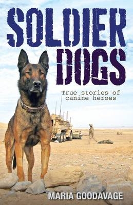 Soldier Dogs: True Stories Of Canine Heroes - Maria Goodavage