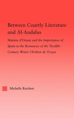 Between Courtly Literature and Al-Andaluz - Michelle Reichert