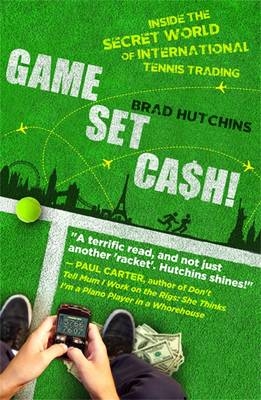 Game, Set, Cash: Inside the Secret World of International Tennis Trading - Brad Hutchins