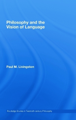 Philosophy and the Vision of Language - Paul Livingston