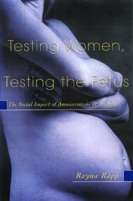 Testing Women, Testing the Fetus - Rayna Rapp