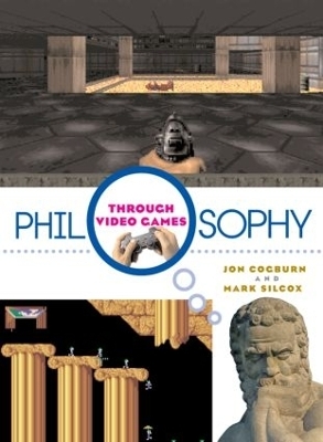 Philosophy Through Video Games - Jon Cogburn, Mark Silcox