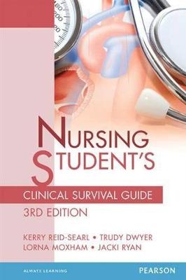 Nursing Student's Clinical Survival Guide - Kerry Reid-Searl, Trudy Dwyer, Lorna Moxham