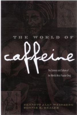 The World of Caffeine - Bennett Alan Weinberg, Bonnie K. Bealer