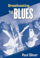 Broadcasting the Blues - Paul Oliver
