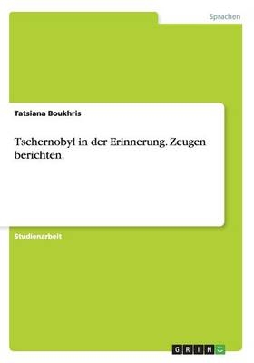 Tschernobyl in der Erinnerung. Zeugen berichten. - Tatsiana Boukhris