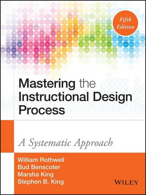 Mastering the Instructional Design Process -  Bud Benscoter,  Marsha King,  Stephen B. King,  William J. Rothwell