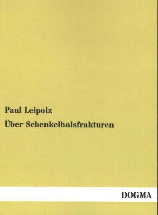 Über Schenkelhalsfrakturen - Paul Leipolz