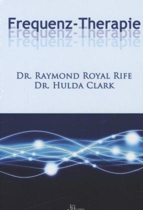 Frequenz-Therapie - Raymond Royal Rife, Hulda Regehr Clark