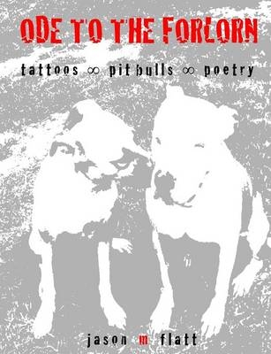 ODE TO THE FORLORN tattoos oo pit bulls oo poetry - Jason M. Flatt