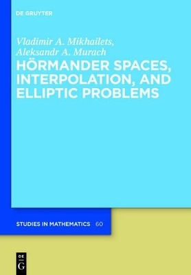 Hörmander Spaces, Interpolation, and Elliptic Problems - Vladimir A. Mikhailets, Aleksandr A. Murach