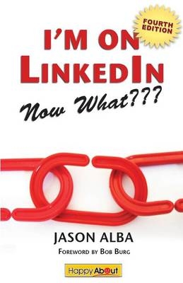 I'm on Linkedin--Now What (Fourth Edition) - Jason Alba