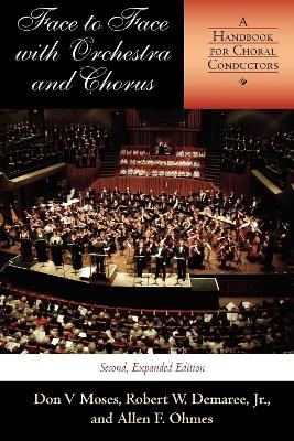 Face to Face with Orchestra and Chorus, Second, Expanded Edition - Don V Moses, Robert W. Demaree, Allen F. Ohmes