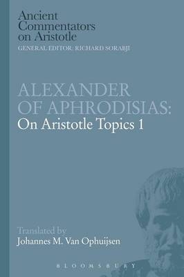 Alexander of Aphrodisias: On Aristotle Topics 1 - Johannes M.Van Ophuijsen
