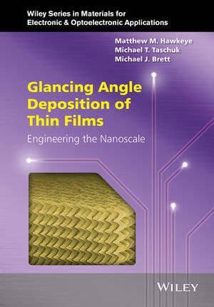 Glancing Angle Deposition of Thin Films - Matthew M. Hawkeye, Michael T. Taschuk, Michael J. Brett