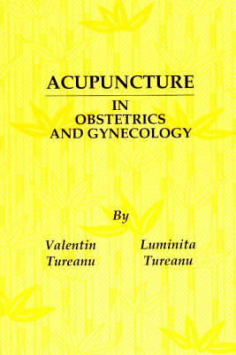 Acupuncture in Obstetrics and Gynecology - Valentin Tureanu, Luminita Tureanu