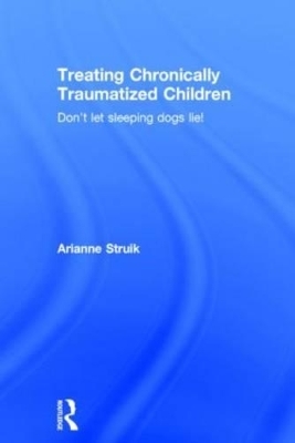 Treating Chronically Traumatized Children - Arianne Struik