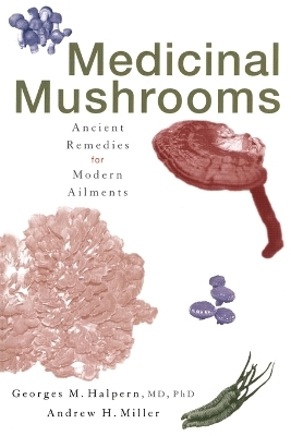 Medicinal Mushrooms - Georges M. Halpern, Andrew H. Miller