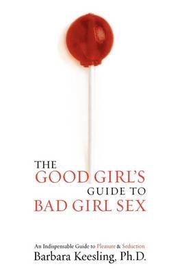 The Good Girl's Guide to Bad Girl Sex - Barbara Keesling