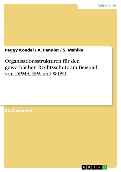 Organisationsstrukturen für den gewerblichen Rechtsschutz am Beispiel von DPMA, EPA und WIPO -  Peggy Koedel,  A. Pannier,  S. Mahlke