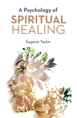 A PSYCHOLOGY OF SPIRITUAL HEALING - Eugene Taylor