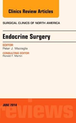 Endocrine Surgery, An Issue of Surgical Clinics - Peter J. Mazzaglia