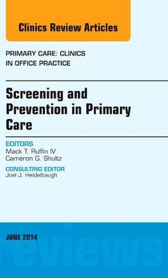 Screening and Prevention in Primary Care, An Issue of Primary Care: Clinics in Office Practice - Mack T. Ruffin IV