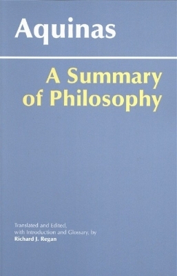 A Summary of Philosophy - Thomas Aquinas, Richard J. Regan  S. J.