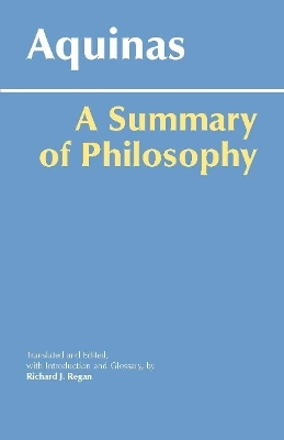 A Summary of Philosophy - Thomas Aquinas, Richard J. Regan  S. J.