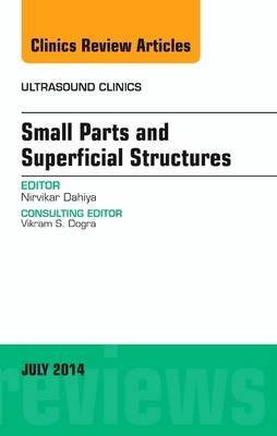 Small Parts and Superficial Structures, An Issue of Ultrasound Clinics - Nirvikar Dahiya