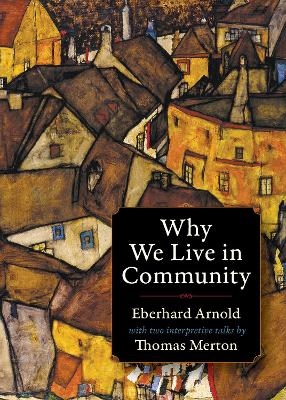 Why We Live in Community - Eberhard Arnold, Thomas Merton